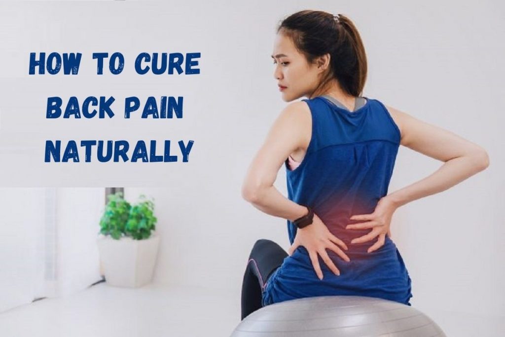 How To Cure Back Pain Naturally? Let’s Explore 10 Best Ways