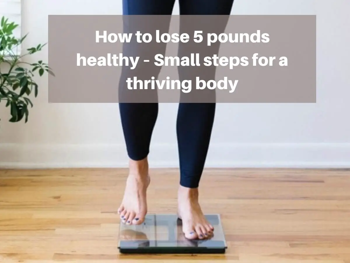 How to lose 5 pounds healthy – Small steps for a thriving body