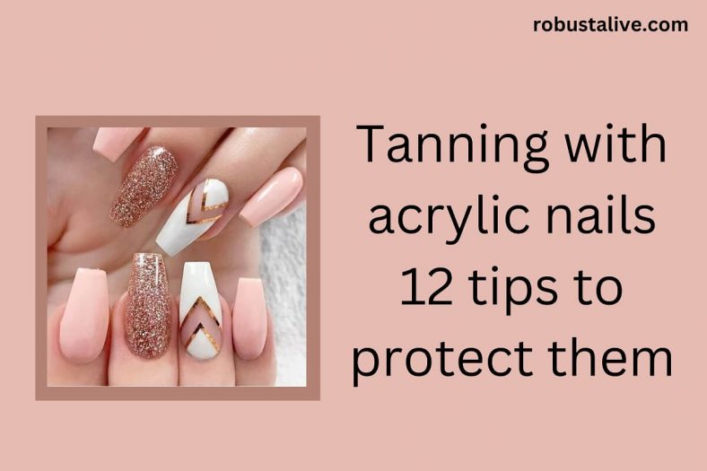 Tanning with Acrylic Nails 12 Tips to Protect Them