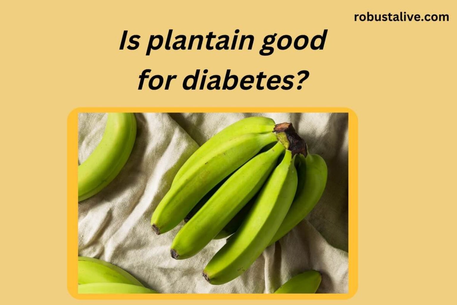 Is Plantain Good for Diabetes? Know The Truth Robustalive