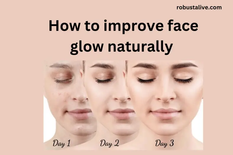 How to improve face glow naturally – Know the Secret - Robustalive