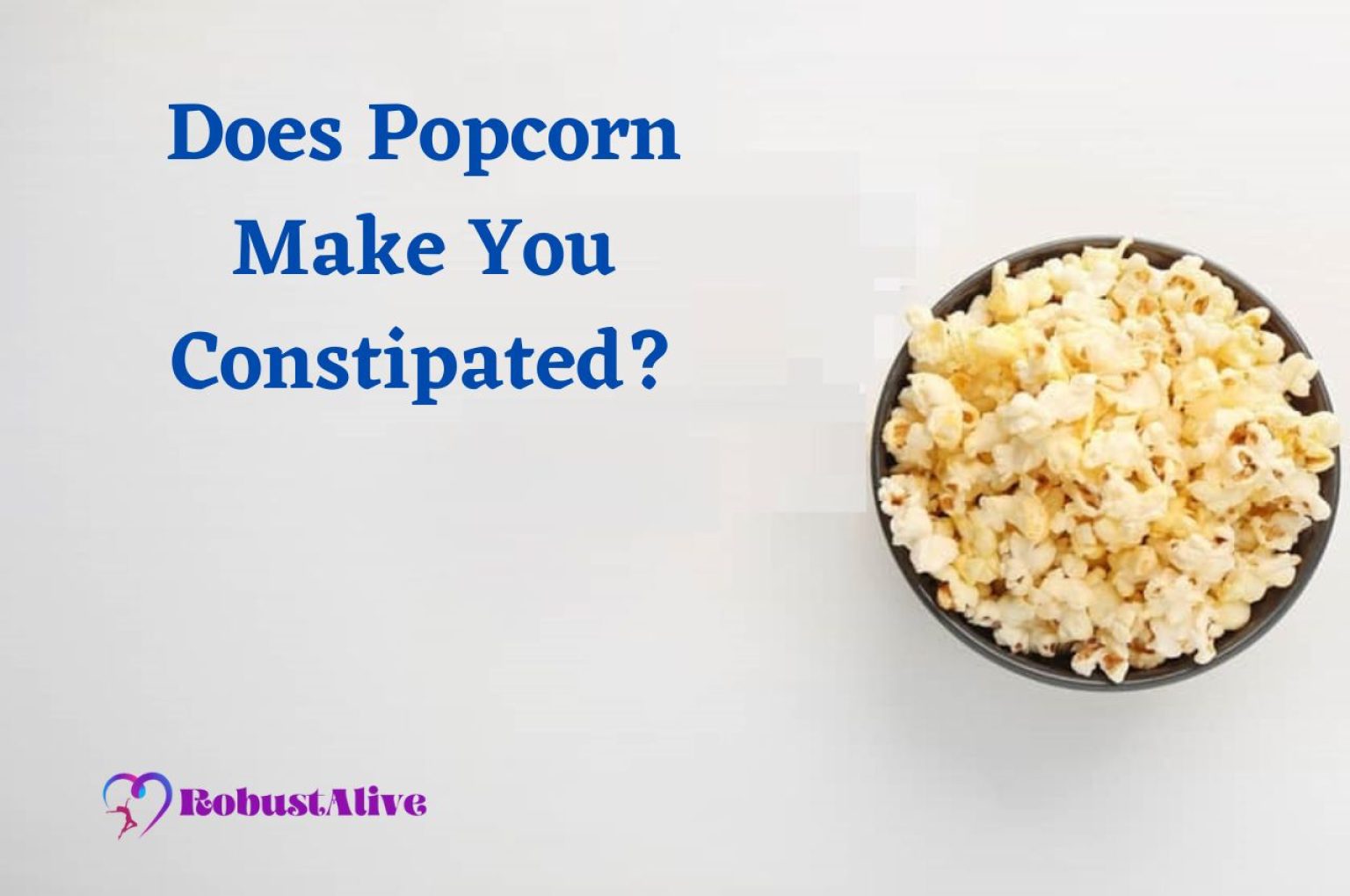 Does Popcorn Make You Constipated? Robustalive