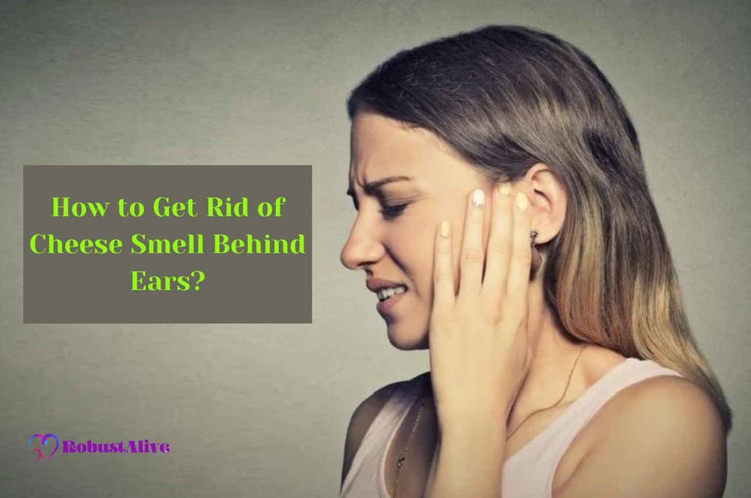 How to Get Rid of Cheese Smell Behind Ears? Robustalive
