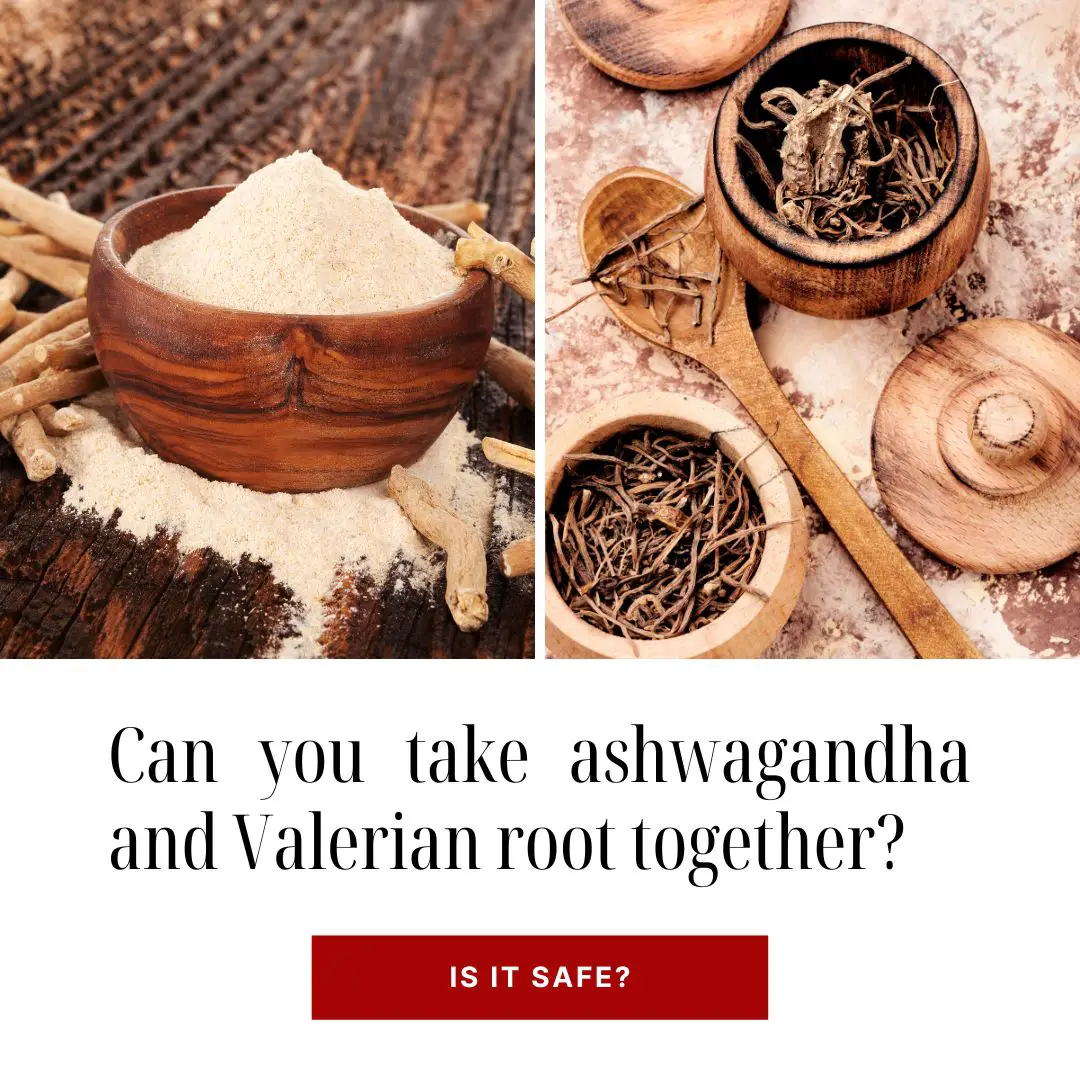 can you take ashwagandha and valerian roots together