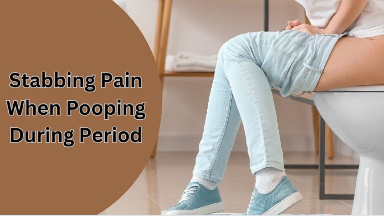 Stabbing Pain When Pooping During Period