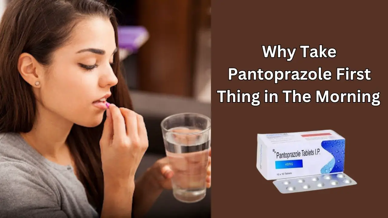 Why Take Pantoprazole First Thing in The Morning
