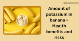 Amount Of Potassium In Banana – Health Benefits And Risks