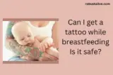 Can I Get a Tattoo While Breastfeeding- Is It Safe?