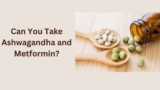 Can You Take Ashwagandha And Metformin? Find Out Here!