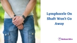 Lymphocele On Shaft Won’t Go Away –  Causes, Symptoms, and Treatments